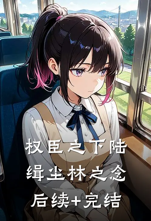 权臣之下陆缉尘林之念后续+完结