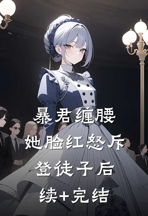 暴君缠腰：她脸红怒斥登徒子后续+完结