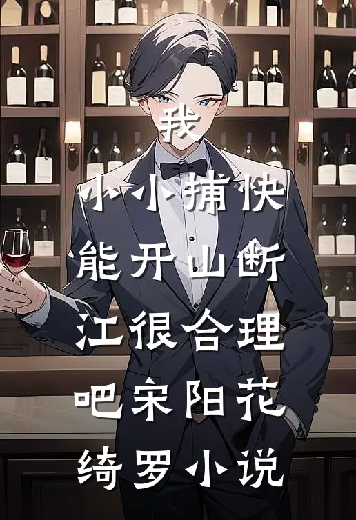 我，小小捕快，能开山断江很合理吧宋阳花绮罗小说