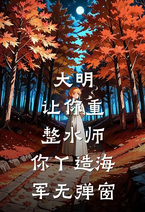 大明：让你重整水师，你丫造海军无弹窗