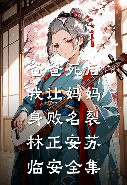 爸爸死后，我让妈妈身败名裂林正安苏临安全集