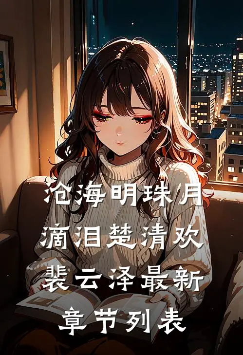 沧海明珠月滴泪楚清欢裴云泽最新章节列表