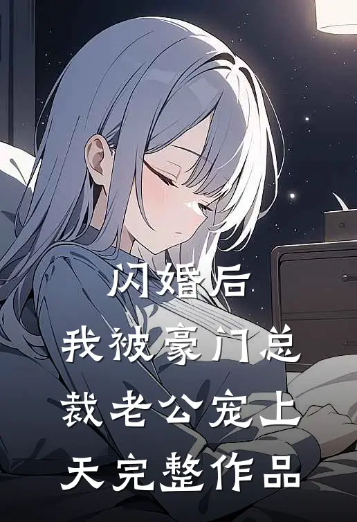 闪婚后，我被豪门总裁老公宠上天完整作品