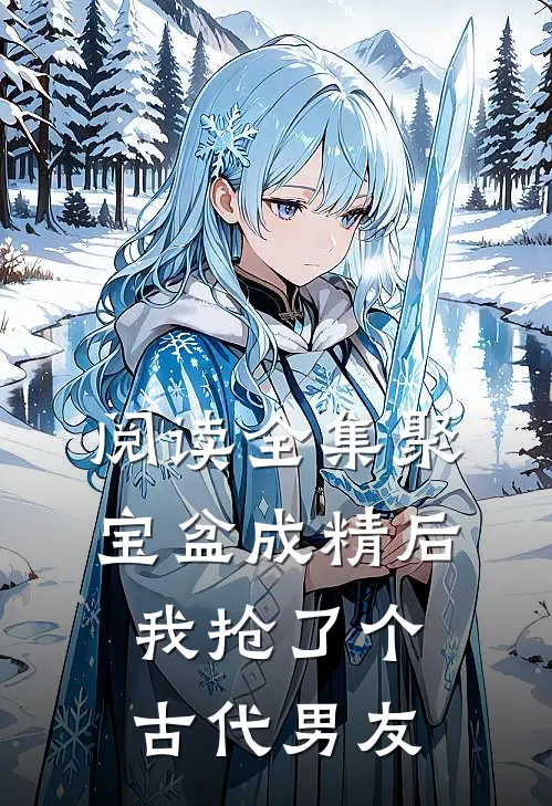 阅读全集聚宝盆成精后，我抢了个古代男友