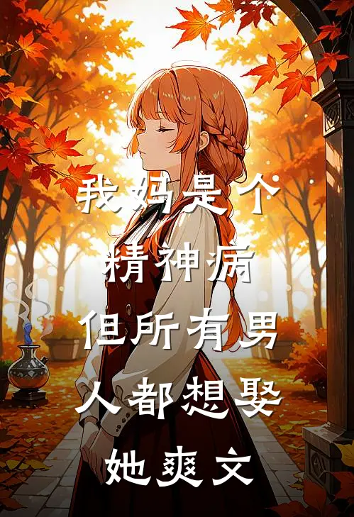 我妈是个精神病，但所有男人都想娶她爽文