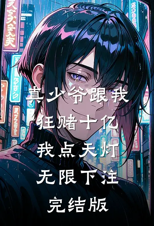 真少爷跟我狂赌十亿，我点天灯无限下注完结版
