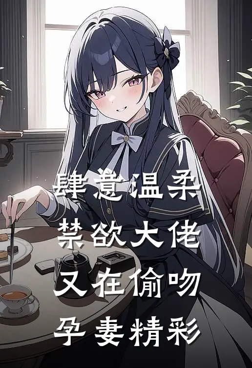 肆意温柔，禁欲大佬又在偷吻孕妻精彩