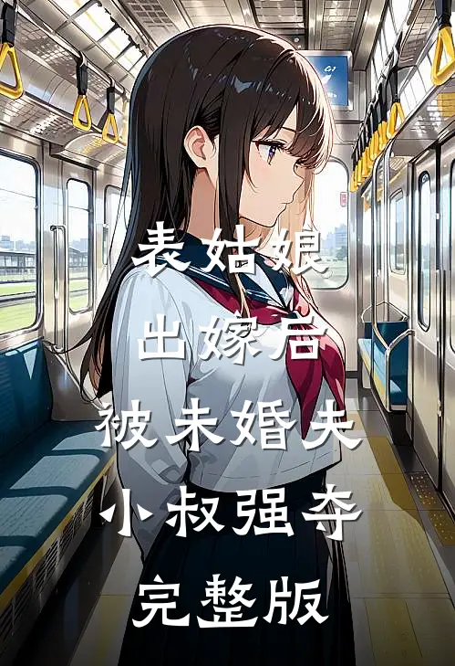 表姑娘出嫁后，被未婚夫小叔强夺完整版