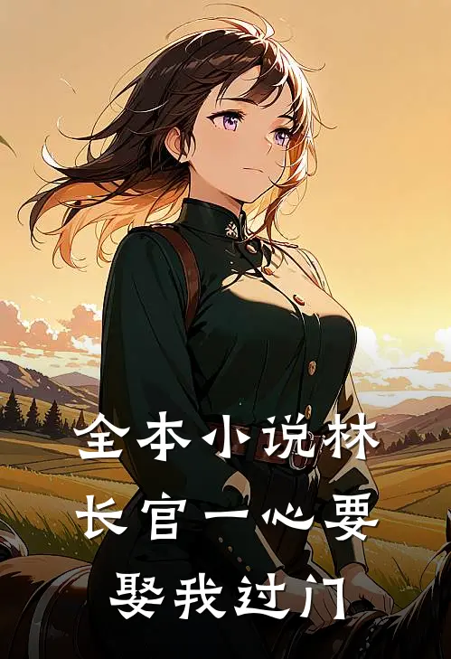 全本小说林长官一心要娶我过门