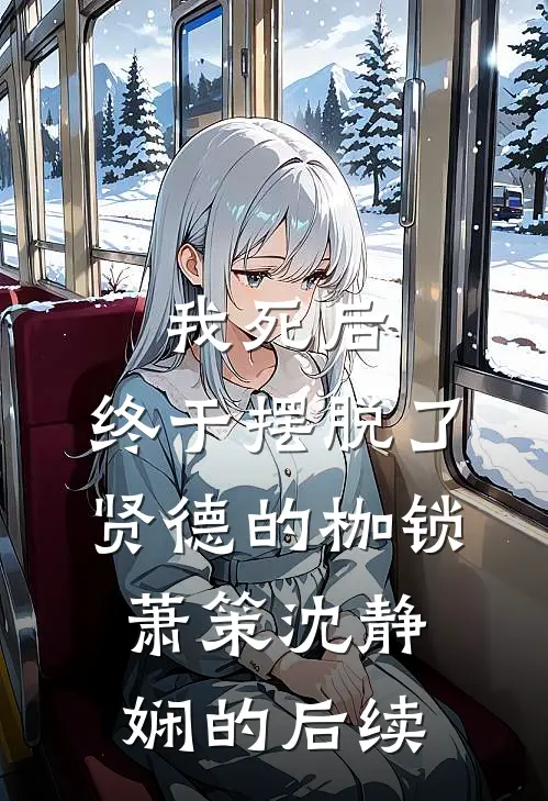 我死后，终于摆脱了贤德的枷锁萧策沈静娴的后续