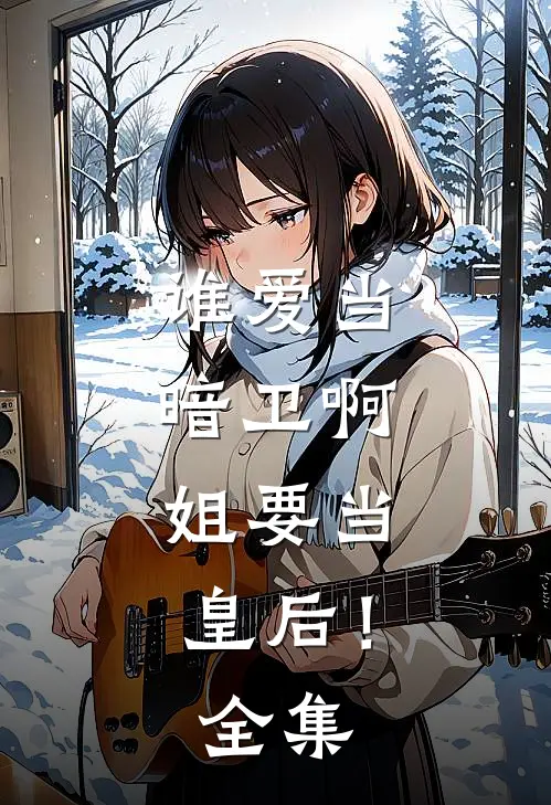 谁爱当暗卫啊，姐要当皇后！全集