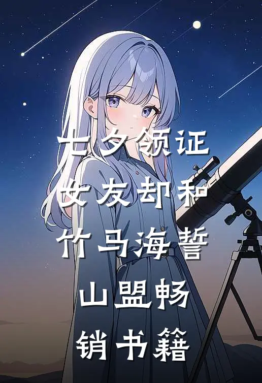 七夕领证，女友却和竹马海誓山盟畅销书籍