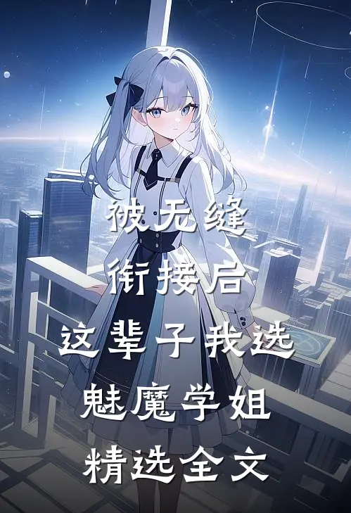 被无缝衔接后，这辈子我选魅魔学姐精选全文