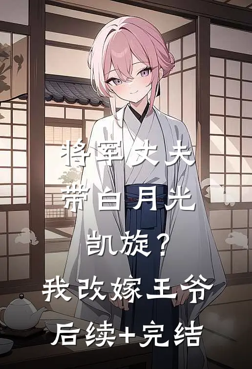 将军丈夫带白月光凯旋？我改嫁王爷后续+完结