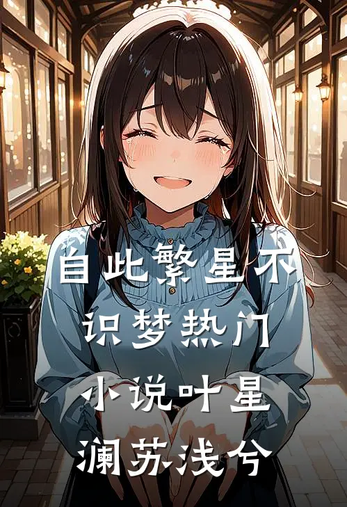 自此繁星不识梦热门小说叶星澜苏浅兮