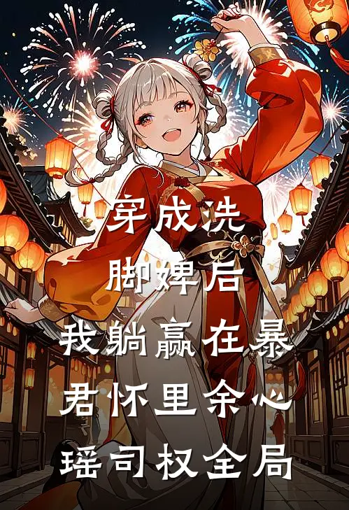 穿成洗脚婢后，我躺赢在暴君怀里余心瑶司权全局