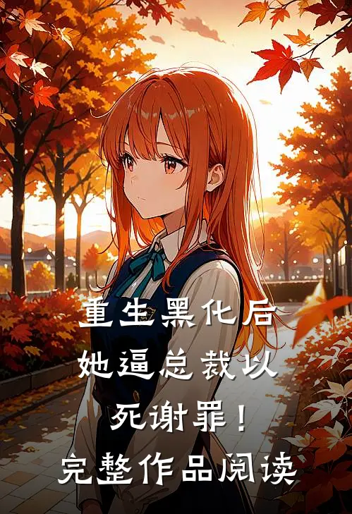 重生黑化后，她逼总裁以死谢罪！完整作品阅读