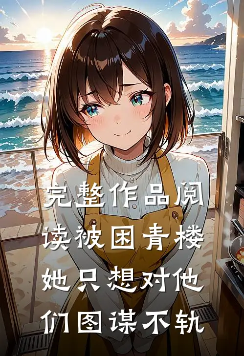 完整作品阅读被困青楼，她只想对他们图谋不轨