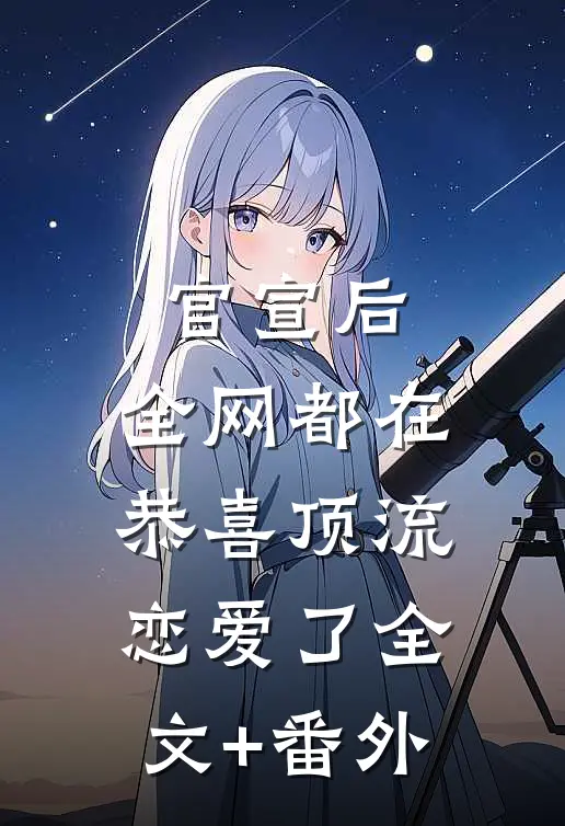 官宣后，全网都在恭喜顶流恋爱了全文+番外