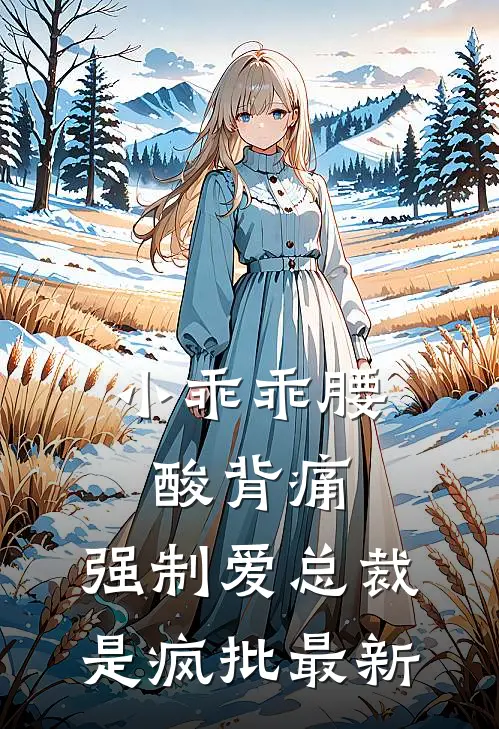 小乖乖腰酸背痛，强制爱总裁是疯批最新