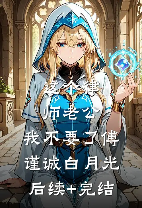 这个律师老公，我不要了傅谨诚白月光后续+完结