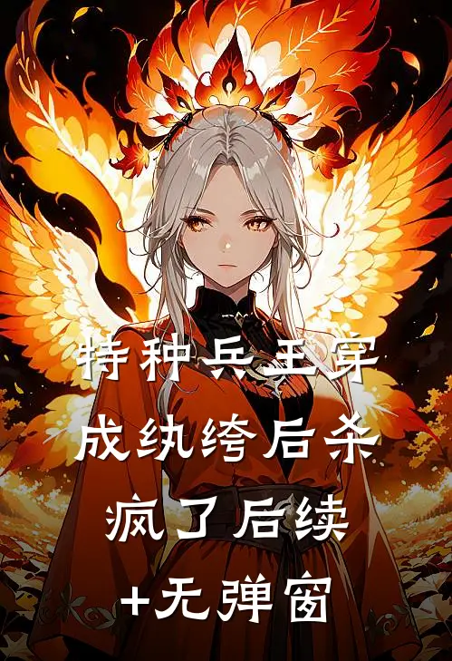 特种兵王穿成纨绔后杀疯了后续+无弹窗