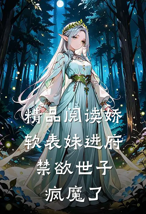 精品阅读娇软表妹进府：禁欲世子疯魔了