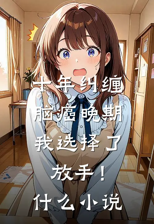 十年纠缠：脑癌晚期，我选择了放手！什么小说