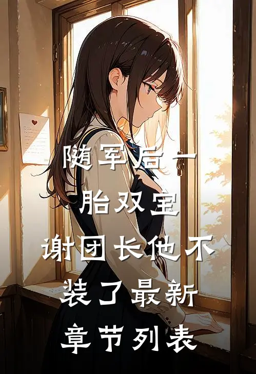 随军后一胎双宝，谢团长他不装了最新章节列表