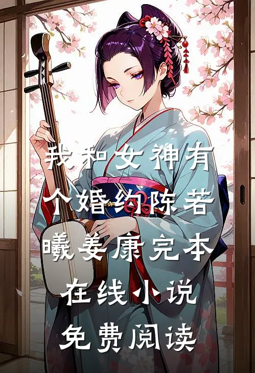 我和女神有个婚约陈若曦姜康完本在线小说免费阅读