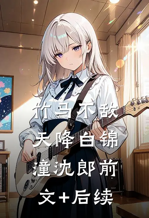竹马不敌天降白锦潼沈郎前文+后续