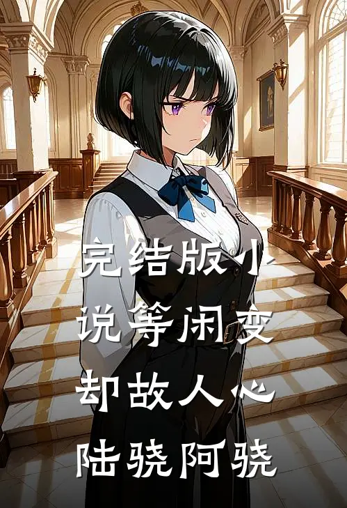 完结版小说等闲变却故人心陆骁阿骁