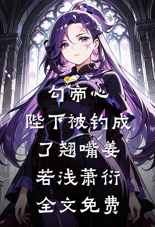 勾帝心，陛下被钓成了翘嘴姜若浅萧衍全文免费