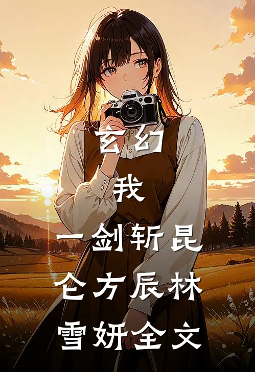 玄幻：我，一剑斩昆仑方辰林雪妍全文
