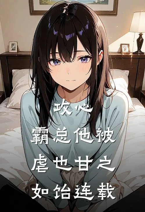 攻心：霸总他被虐也甘之如饴连载