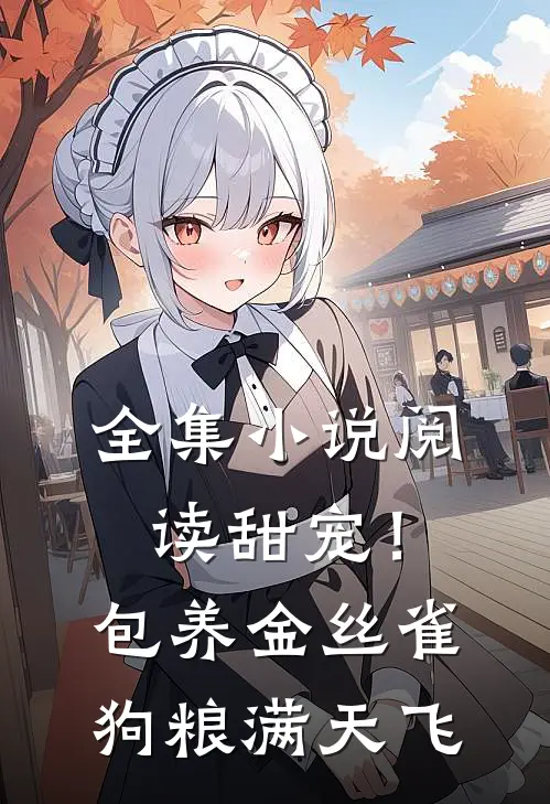 全集小说阅读甜宠！包养金丝雀，狗粮满天飞