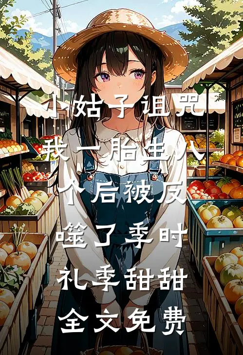 小姑子诅咒我一胎生八个后被反噬了季时礼季甜甜全文免费