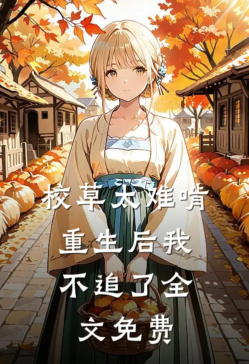 校草太难啃，重生后我不追了全文免费