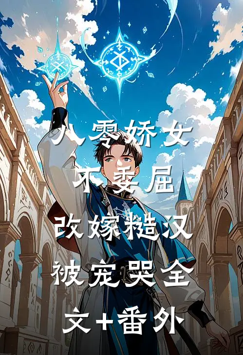 八零娇女不委屈，改嫁糙汉被宠哭全文+番外