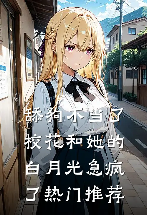舔狗不当了，校花和她的白月光急疯了热门推荐
