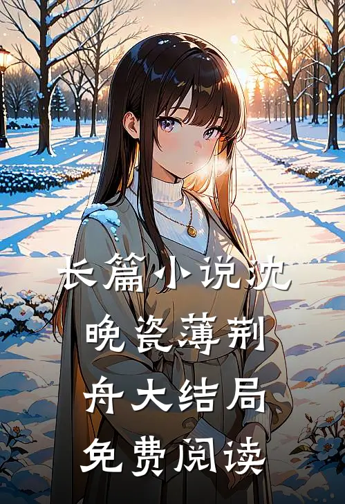 长篇小说沈晚瓷薄荆舟大结局免费阅读