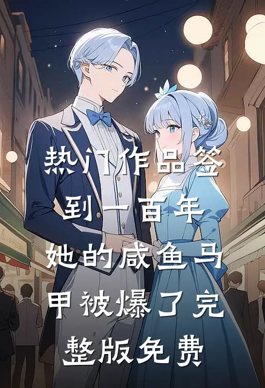 热门作品签到一百年,她的咸鱼马甲被爆了完整版免费