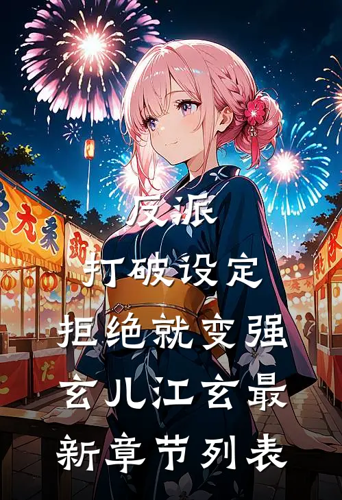 反派：打破设定，拒绝就变强玄儿江玄最新章节列表