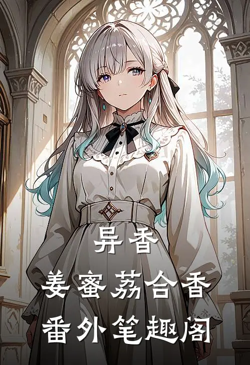 异香：姜蜜荔合香番外笔趣阁