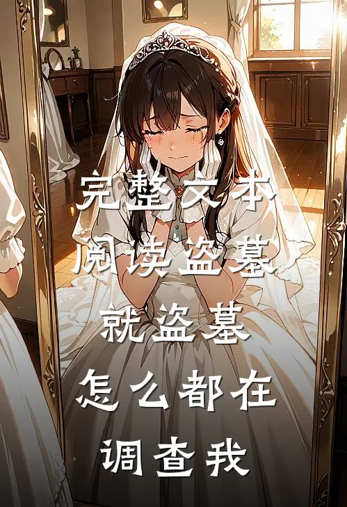 完整文本阅读盗墓就盗墓，怎么都在调查我