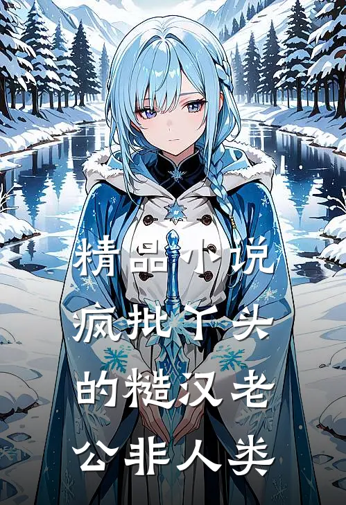 精品小说疯批丫头的糙汉老公非人类