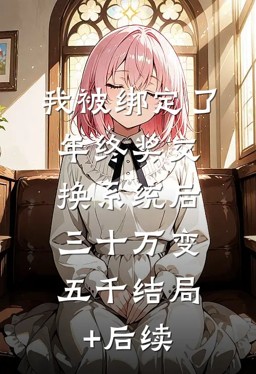 我被绑定了年终奖交换系统后，三十万变五千结局+后续