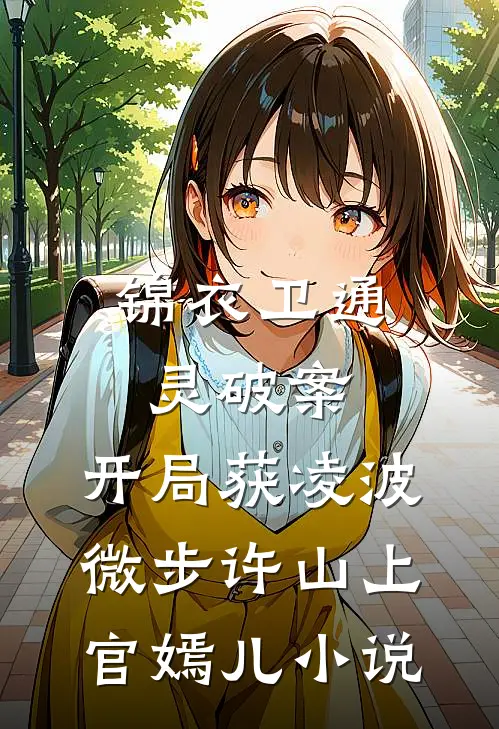 锦衣卫通灵破案：开局获凌波微步许山上官嫣儿小说
