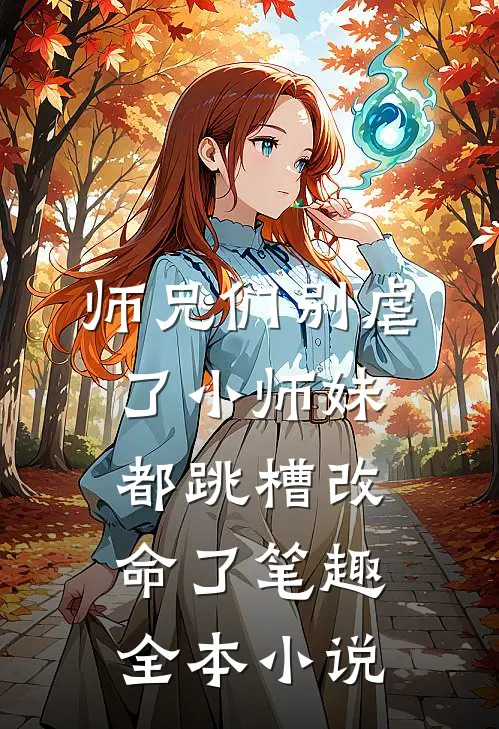 师兄们别虐了小师妹都跳槽改命了笔趣全本小说