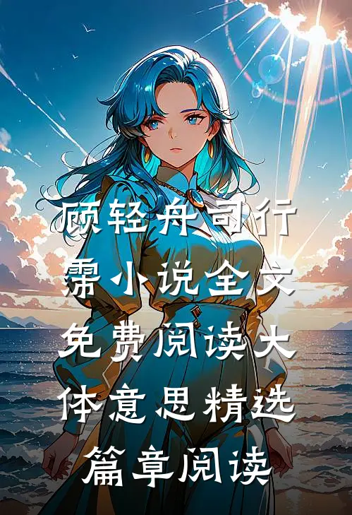 顾轻舟司行霈小说全文免费阅读大体意思精选篇章阅读